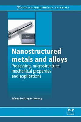 Nanostructured Metals and Alloys: Processing, Microstructure, Mechanical Properties and Applications - Whang, S H (Editor)