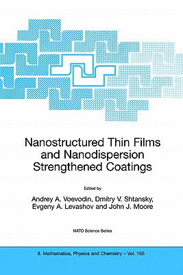 Nanostructured Thin Films and Nanodispersion Strengthened Coatings - Voevodin, Andrey A (Editor), and Shtansky, Dmitry V (Editor), and Levashov, Evgeny A (Editor)