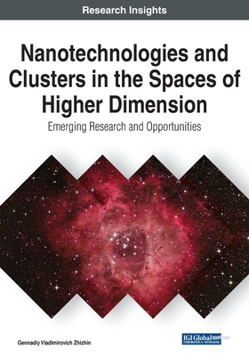 Nanotechnologies and Clusters in the Spaces of Higher Dimension: Emerging Research and Opportunities - Zhizhin, Gennadiy Vladimirovich