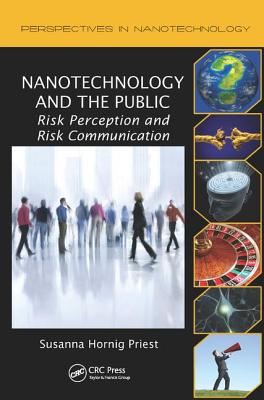 Nanotechnology and the Public: Risk Perception and Risk Communication - Hornig Priest, Susanna