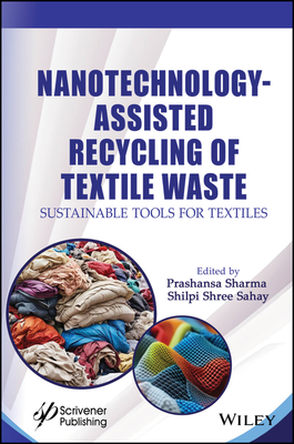 Nanotechnology-Assisted Recycling of Textile Waste: Sustainable Tools for Textiles - Sharma, Prashansa (Editor), and Sahay, Shilpi Shree (Editor)