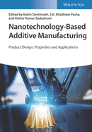 Nanotechnology-Based Additive Manufacturing: Product Design, Properties, and Applications
