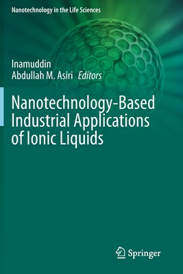 Nanotechnology-Based Industrial Applications of Ionic Liquids - Inamuddin (Editor), and Asiri, Abdullah M. (Editor)