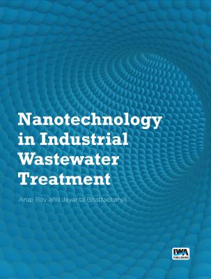 Nanotechnology in Industrial Wastewater Treatment - Roy, Arup, Dr., and Bhattacharya, Jayanta, Professor