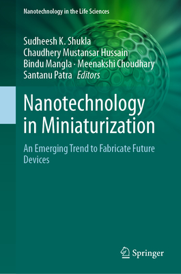 Nanotechnology in Miniaturization: An Emerging Trend to Fabricate Future Devices - Shukla, Sudheesh K (Editor), and Hussain, Chaudhery Mustansar (Editor), and Mangla, Bindu (Editor)