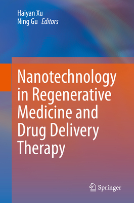 Nanotechnology in Regenerative Medicine and Drug Delivery Therapy - Xu, Haiyan (Editor), and Gu, Ning (Editor)