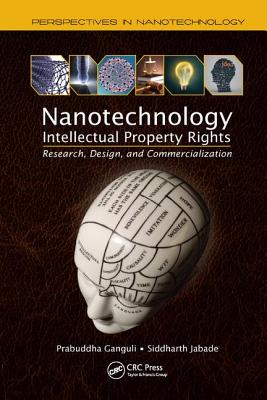 Nanotechnology Intellectual Property Rights: Research, Design, and Commercialization - Ganguli, Prabuddha, and Jabade, Siddharth