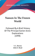 Nansen In The Frozen World: Followed By A Brief History Of The Principal Earlier Arctic Explorations (1898)