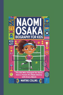 Naomi Osaka Biography for Kids: The Girl Who Changed the Game - How a Tennis Pro Made History with Every Match