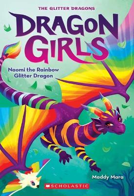 Naomi the Rainbow Glitter Dragon (Dragon Girls #3) - Mara, Maddy