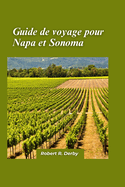 Napa et Sonoma Guide de Voyage 2024: Guide du voyageur sur la dgustation de vins, les dlices culinaires et les trsors cachs de la rgion viticole de Californie.