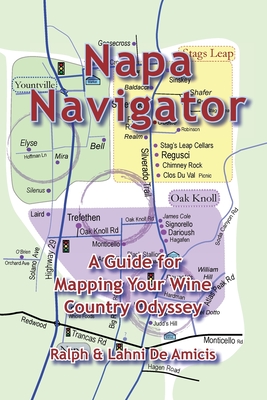 Napa Navigator, A Guide for Mapping Your Wine Country Odyssey - Deamicis, Lahni