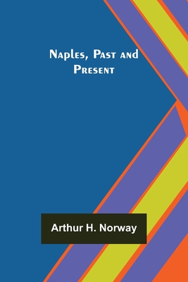 Naples, Past and Present - H Norway, Arthur