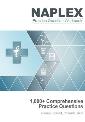 Naplex Practice Question Workbook: 1,000+ Comprehensive Practice Questions (2018 Edition) - Bonsell, Renee