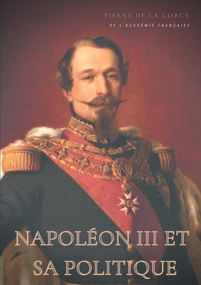 Napolon III et sa politique - De La Gorce, Pierre