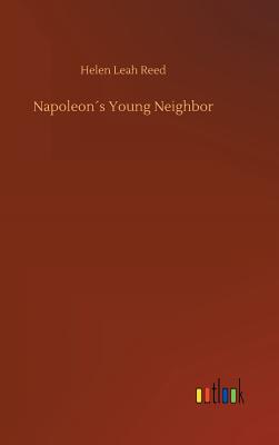 Napoleons Young Neighbor - Reed, Helen Leah