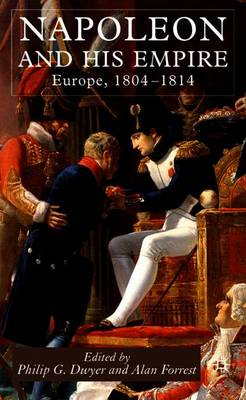 Napoleon and His Empire: Europe, 1804-1814 - Dwyer, P (Editor), and Forrest, Alan (Editor)