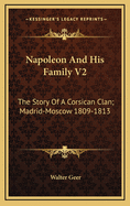 Napoleon and His Family V2: The Story of a Corsican Clan; Madrid-Moscow 1809-1813