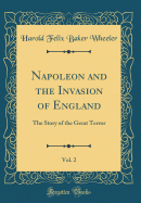 Napoleon and the Invasion of England, Vol. 2: The Story of the Great Terror (Classic Reprint)