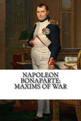 Napoleon Bonaparte: Maxims Of War - Bonaparte, Napoleon