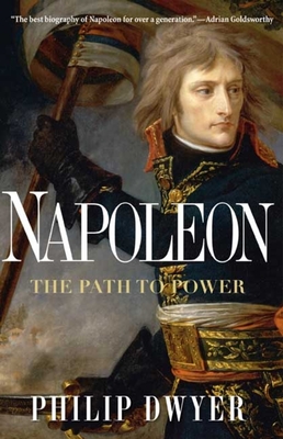 Napoleon: The Path to Power - Dwyer, Philip, Dr.