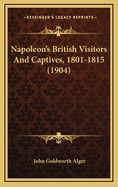 Napoleon's British Visitors and Captives, 1801-1815 (1904)