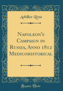 Napoleon's Campaign in Russia, Anno 1812 Medicohistorical (Classic Reprint)