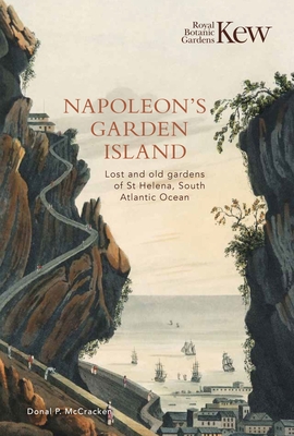 Napoleon's Garden Island: Lost and old gardens of St Helena, South Atlantic Ocean - McCracken, Donal P.