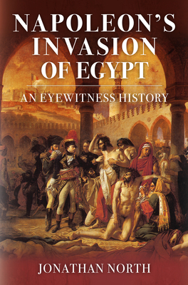 Napoleon's Invasion of Egypt: An Eyewitness History - North, Jonathan