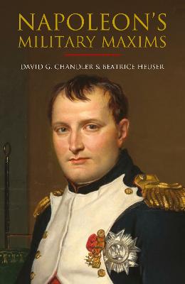 Napoleon's Military Maxims - Chandler, David G, and Heuser, Beatrice, and Haythornthwaite, Philip