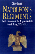 Napoleon's Regiments: Battle Histories of the Regiments of the French Army, 1792-1815