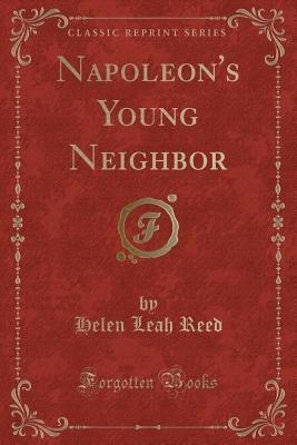 Napoleon's Young Neighbor (Classic Reprint) - Reed, Helen Leah