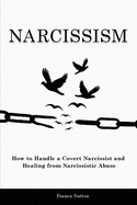 Narcissism: How to Handle a Covert Narcissist and Healing from Narcissistic Abuse