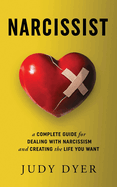 Narcissist: A Complete Guide for Dealing with Narcissism and Creating the Life You Want