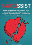 Narcissist: How to Quickly Recover from Emotional Abuse, Unhealthy Relationships and Understand the Narcissistic Personality Disorder. A Recovery Guide from the Narcissism Epidemic for Lovers