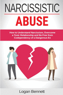 Narcissistic Abuse: How to Understand Narcissism, Overcome a Toxic Relationship and Be Free from Codependency of a Dangerous Ex