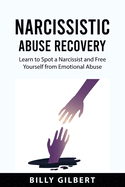Narcissistic Abuse Recovery: Learn to Spot a Narcissist and Free Yourself from Emotional Abuse