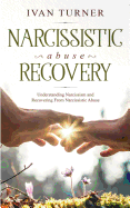 Narcissistic Abuse Recovery: Understanding Narcissism And Recovering From Narcissistic Abuse