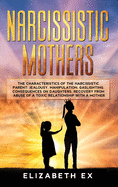 Narcissistic Mothers: The Characteristics of the Narcissistic Parent: Jealousy, Manipulation, Gaslighting. Consequences on Daughters. Recovery from abuse of a toxic relationship with a mother.