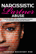 Narcissistic Partner Abuse: A Healing Emotional Guide To Overcoming The Abuse of a Narcissist Partner and Find Yourself