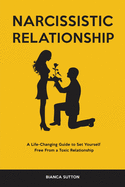 Narcissistic Relationship: A Life-Changing Guide to Set Yourself Free From a Toxic Relationship