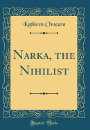 Narka, the Nihilist (Classic Reprint)