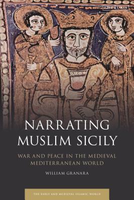 Narrating Muslim Sicily: War and Peace in the Medieval Mediterranean World - Granara, William, Prof.