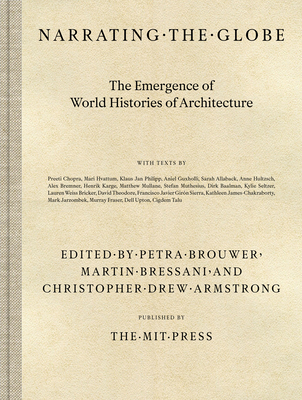 Narrating the Globe: The Emergence of World Histories of Architecture - Brouwer, Petra (Editor), and Bressani, Martin (Editor), and Armstrong, Christopher Drew (Editor)