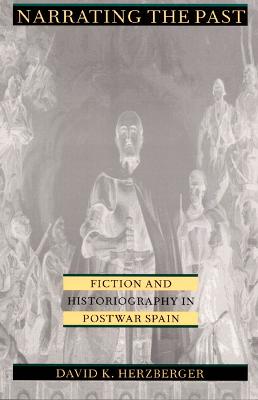 Narrating the Past: Fiction and Historiography in Postwar Spain - Herzberger, David K