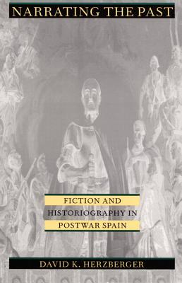 Narrating the Past: Fiction and Historiography in Postwar Spain - Herzberger, David K