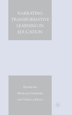 Narrating Transformative Learning in Education - Gardner, M (Editor), and Kelly, U (Editor)