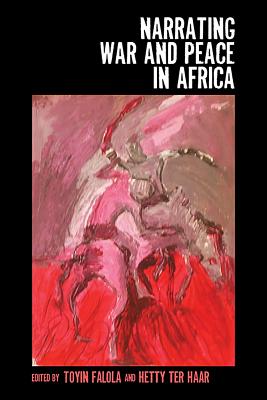 Narrating War and Peace in Africa - Falola, Toyin (Editor), and Ter Haar, Hetty (Editor)