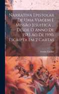 Narrativa Epistolar De Uma Viagem E Misso Jesuitica ... Desde O Anno De 1583 Ao De 1590. Escripta Em 2 Cartas