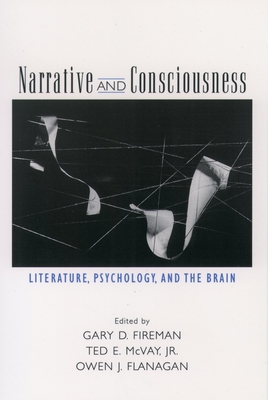 Narrative and Consciousness: Literature, Psychology and the Brain - Fireman, Gary D (Editor), and McVay, Ted E (Editor), and Flanagan, Owen J (Editor)